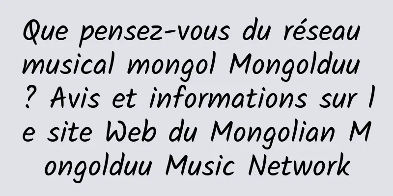 Que pensez-vous du réseau musical mongol Mongolduu ? Avis et informations sur le site Web du Mongolian Mongolduu Music Network