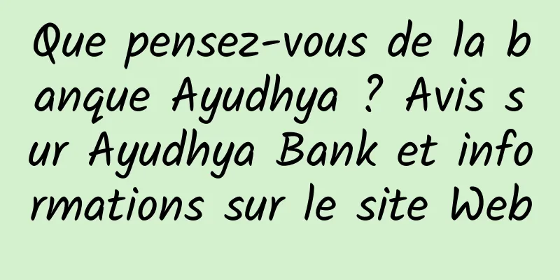 Que pensez-vous de la banque Ayudhya ? Avis sur Ayudhya Bank et informations sur le site Web