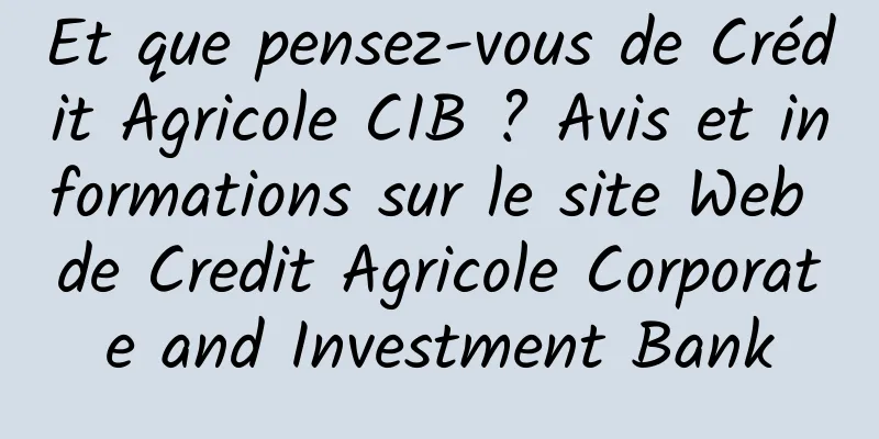 Et que pensez-vous de Crédit Agricole CIB ? Avis et informations sur le site Web de Credit Agricole Corporate and Investment Bank