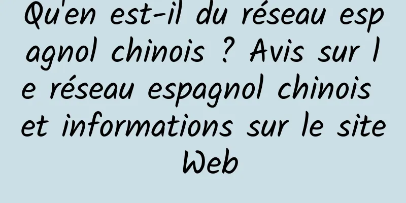 Qu'en est-il du réseau espagnol chinois ? Avis sur le réseau espagnol chinois et informations sur le site Web