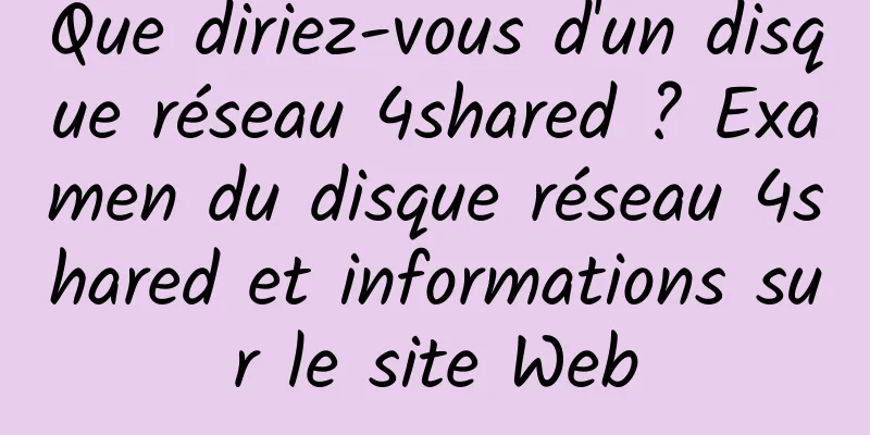 Que diriez-vous d'un disque réseau 4shared ? Examen du disque réseau 4shared et informations sur le site Web