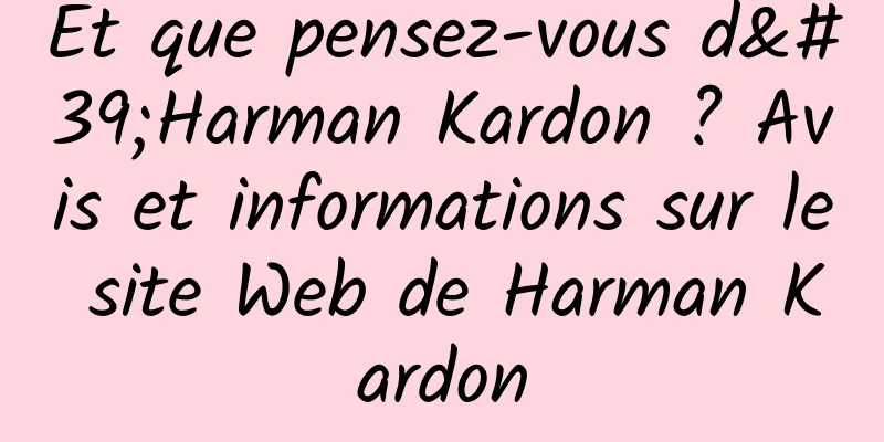 Et que pensez-vous d'Harman Kardon ? Avis et informations sur le site Web de Harman Kardon