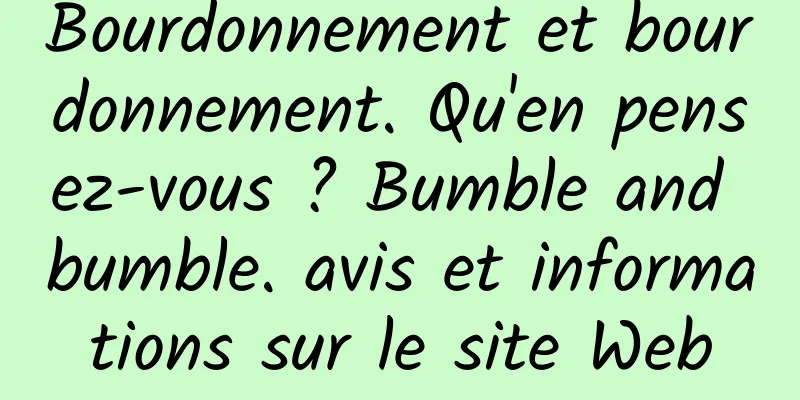 Bourdonnement et bourdonnement. Qu'en pensez-vous ? Bumble and bumble. avis et informations sur le site Web