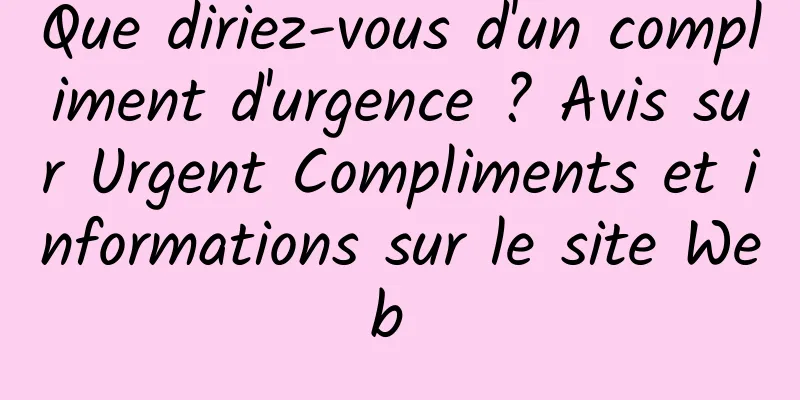 Que diriez-vous d'un compliment d'urgence ? Avis sur Urgent Compliments et informations sur le site Web 