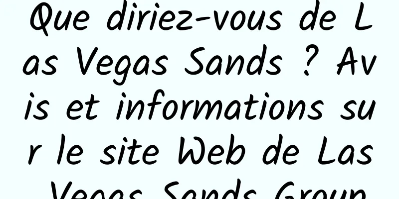 Que diriez-vous de Las Vegas Sands ? Avis et informations sur le site Web de Las Vegas Sands Group