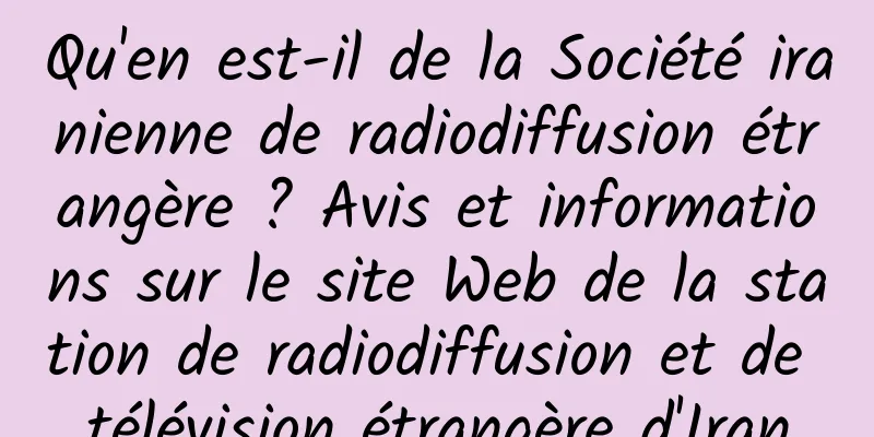 Qu'en est-il de la Société iranienne de radiodiffusion étrangère ? Avis et informations sur le site Web de la station de radiodiffusion et de télévision étrangère d'Iran