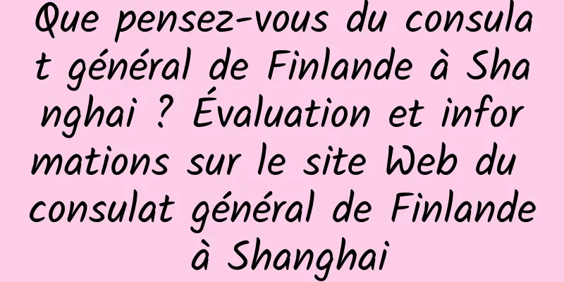 Que pensez-vous du consulat général de Finlande à Shanghai ? Évaluation et informations sur le site Web du consulat général de Finlande à Shanghai