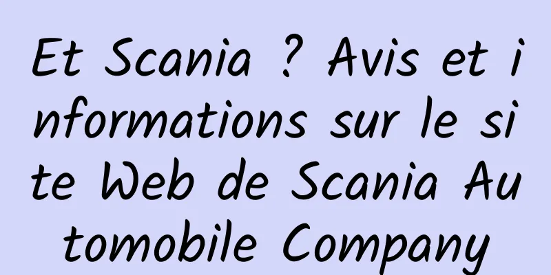 Et Scania ? Avis et informations sur le site Web de Scania Automobile Company