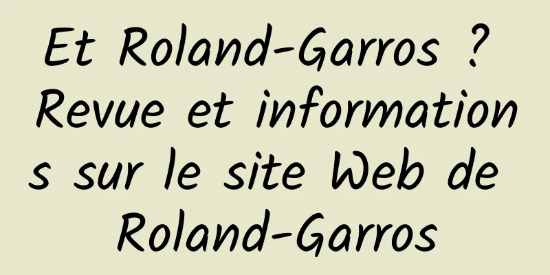 Et Roland-Garros ? Revue et informations sur le site Web de Roland-Garros