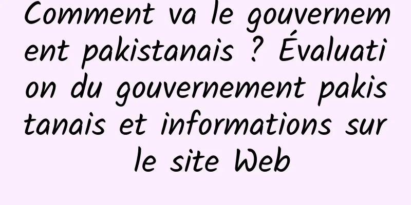 Comment va le gouvernement pakistanais ? Évaluation du gouvernement pakistanais et informations sur le site Web