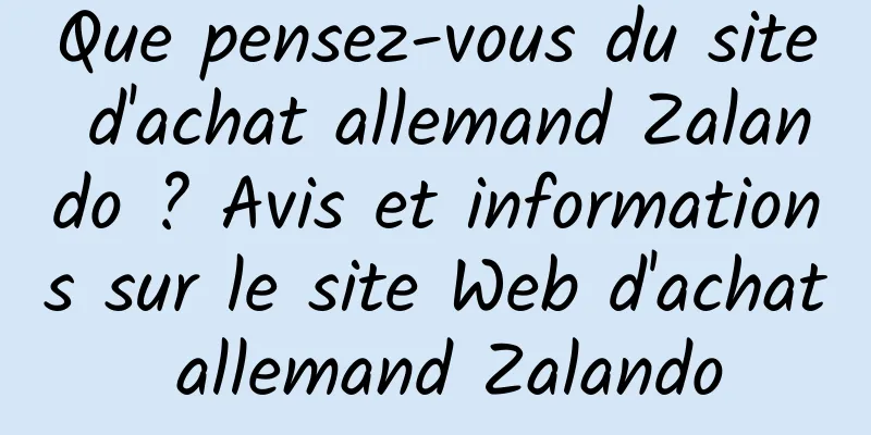 Que pensez-vous du site d'achat allemand Zalando ? Avis et informations sur le site Web d'achat allemand Zalando