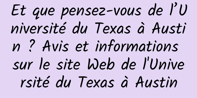 Et que pensez-vous de l’Université du Texas à Austin ? Avis et informations sur le site Web de l'Université du Texas à Austin