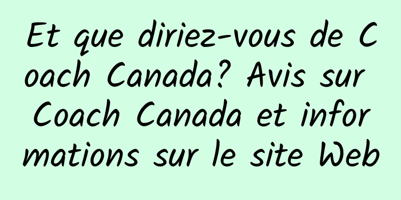 Et que diriez-vous de Coach Canada? Avis sur Coach Canada et informations sur le site Web
