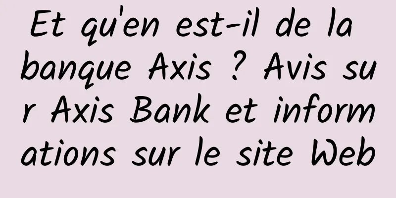 Et qu'en est-il de la banque Axis ? Avis sur Axis Bank et informations sur le site Web