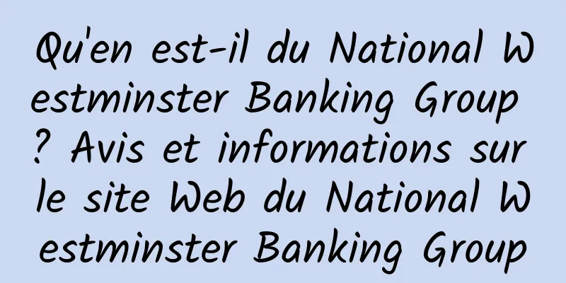 Qu'en est-il du National Westminster Banking Group ? Avis et informations sur le site Web du National Westminster Banking Group