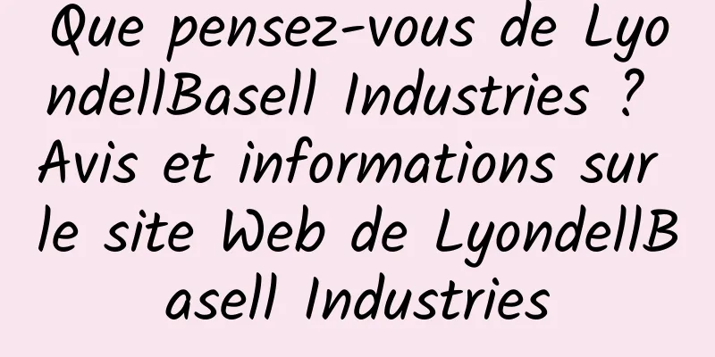 Que pensez-vous de LyondellBasell Industries ? Avis et informations sur le site Web de LyondellBasell Industries