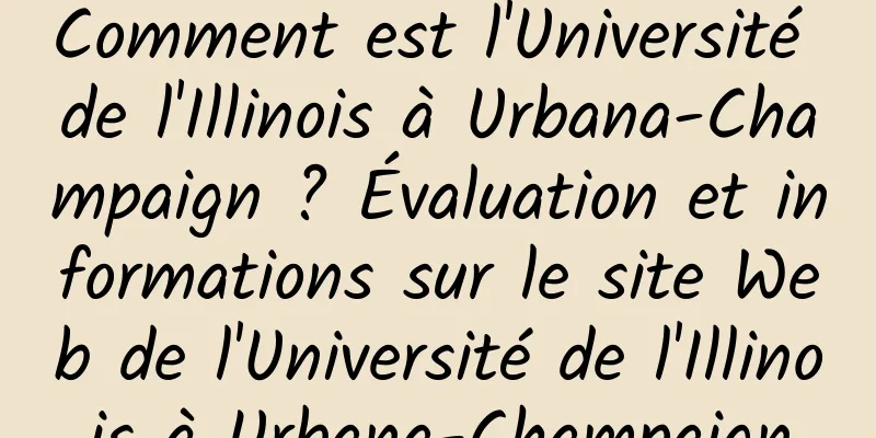 Comment est l'Université de l'Illinois à Urbana-Champaign ? Évaluation et informations sur le site Web de l'Université de l'Illinois à Urbana-Champaign
