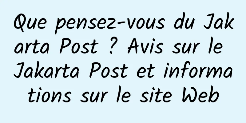 Que pensez-vous du Jakarta Post ? Avis sur le Jakarta Post et informations sur le site Web