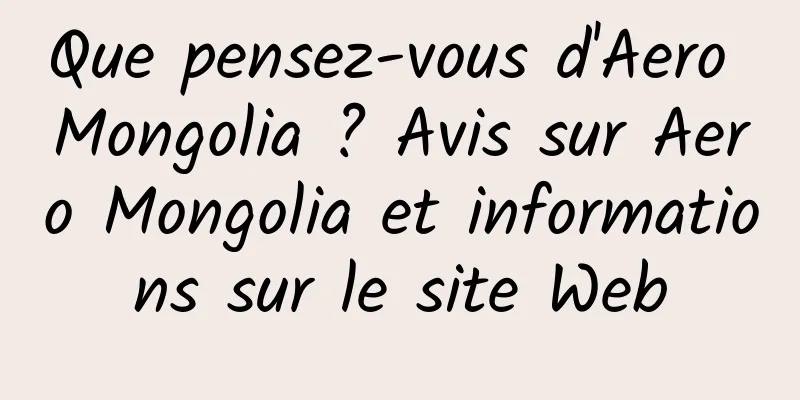 Que pensez-vous d'Aero Mongolia ? Avis sur Aero Mongolia et informations sur le site Web