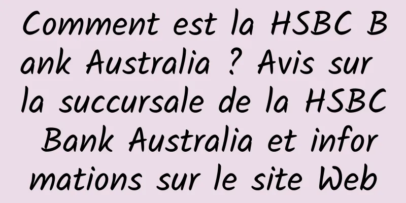 Comment est la HSBC Bank Australia ? Avis sur la succursale de la HSBC Bank Australia et informations sur le site Web