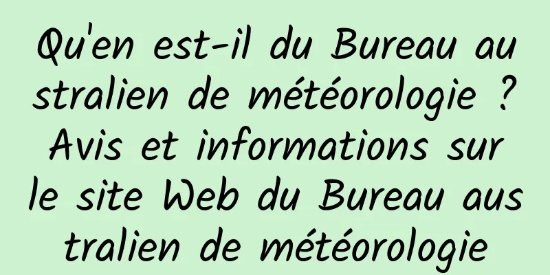 Qu'en est-il du Bureau australien de météorologie ? Avis et informations sur le site Web du Bureau australien de météorologie