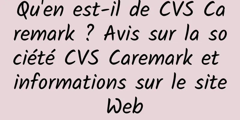 Qu'en est-il de CVS Caremark ? Avis sur la société CVS Caremark et informations sur le site Web