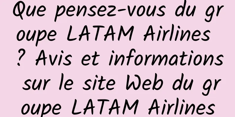 Que pensez-vous du groupe LATAM Airlines ? Avis et informations sur le site Web du groupe LATAM Airlines