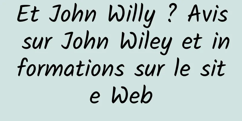Et John Willy ? Avis sur John Wiley et informations sur le site Web