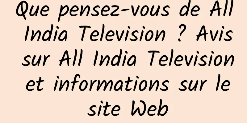 Que pensez-vous de All India Television ? Avis sur All India Television et informations sur le site Web