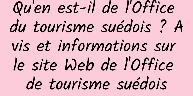 Qu'en est-il de l'Office du tourisme suédois ? Avis et informations sur le site Web de l'Office de tourisme suédois