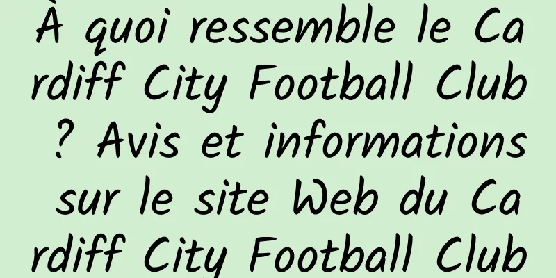 À quoi ressemble le Cardiff City Football Club ? Avis et informations sur le site Web du Cardiff City Football Club