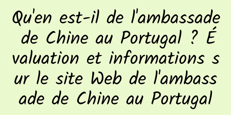 Qu'en est-il de l'ambassade de Chine au Portugal ? Évaluation et informations sur le site Web de l'ambassade de Chine au Portugal