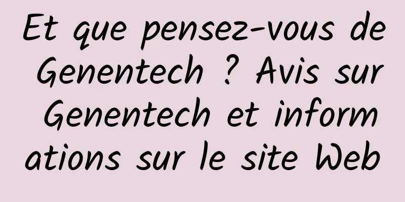 Et que pensez-vous de Genentech ? Avis sur Genentech et informations sur le site Web