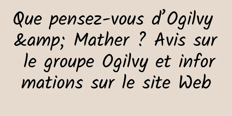 Que pensez-vous d’Ogilvy & Mather ? Avis sur le groupe Ogilvy et informations sur le site Web