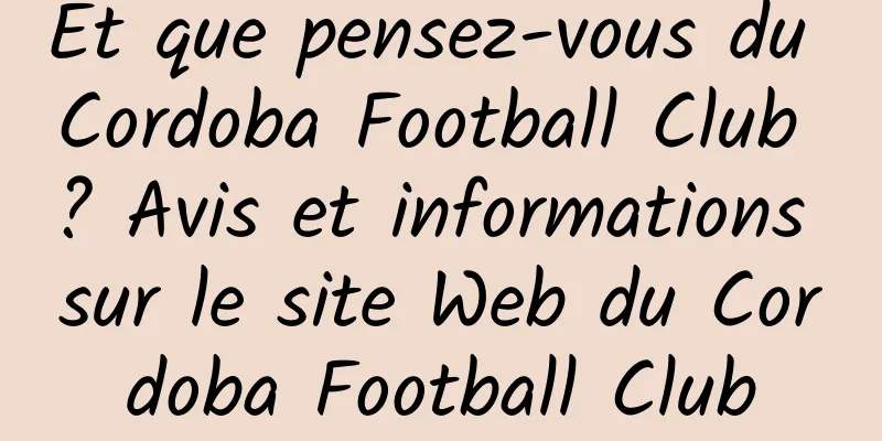 Et que pensez-vous du Cordoba Football Club ? Avis et informations sur le site Web du Cordoba Football Club