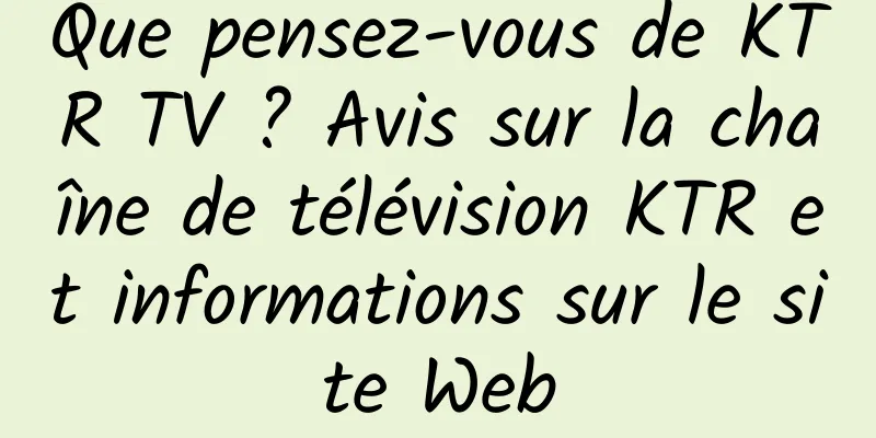 Que pensez-vous de KTR TV ? Avis sur la chaîne de télévision KTR et informations sur le site Web