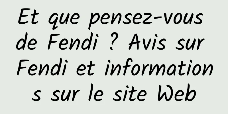 Et que pensez-vous de Fendi ? Avis sur Fendi et informations sur le site Web