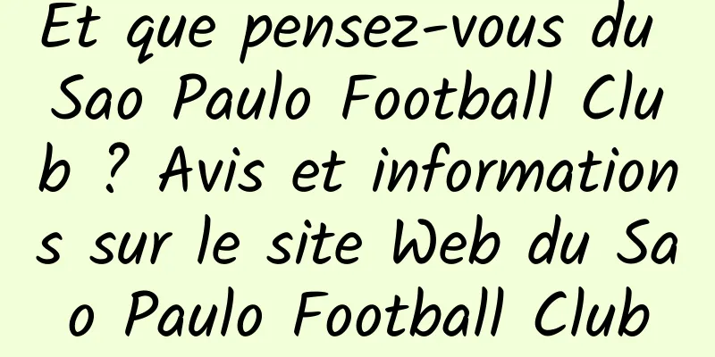 Et que pensez-vous du Sao Paulo Football Club ? Avis et informations sur le site Web du Sao Paulo Football Club
