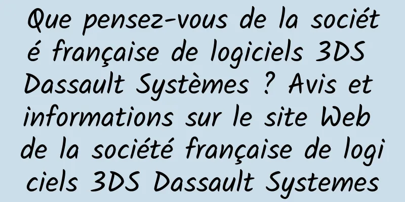 Que pensez-vous de la société française de logiciels 3DS Dassault Systèmes ? Avis et informations sur le site Web de la société française de logiciels 3DS Dassault Systemes