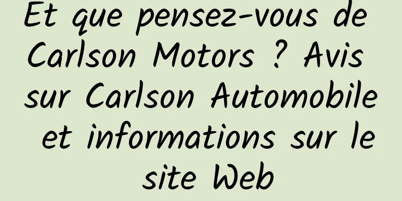 Et que pensez-vous de Carlson Motors ? Avis sur Carlson Automobile et informations sur le site Web