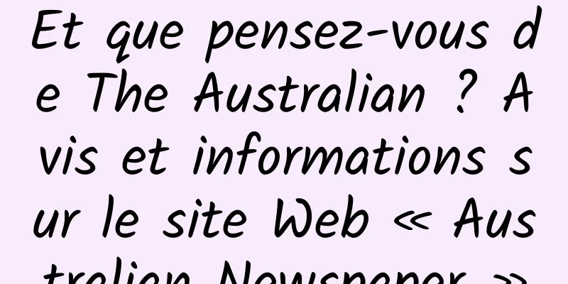 Et que pensez-vous de The Australian ? Avis et informations sur le site Web « Australian Newspaper »