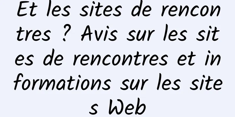 Et les sites de rencontres ? Avis sur les sites de rencontres et informations sur les sites Web