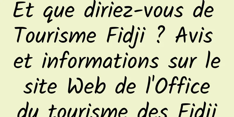 Et que diriez-vous de Tourisme Fidji ? Avis et informations sur le site Web de l'Office du tourisme des Fidji