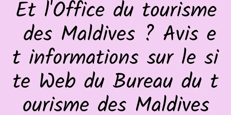 Et l'Office du tourisme des Maldives ? Avis et informations sur le site Web du Bureau du tourisme des Maldives
