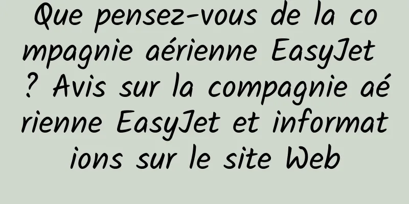 Que pensez-vous de la compagnie aérienne EasyJet ? Avis sur la compagnie aérienne EasyJet et informations sur le site Web