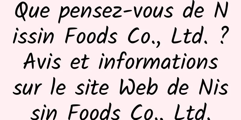 Que pensez-vous de Nissin Foods Co., Ltd. ? Avis et informations sur le site Web de Nissin Foods Co., Ltd.