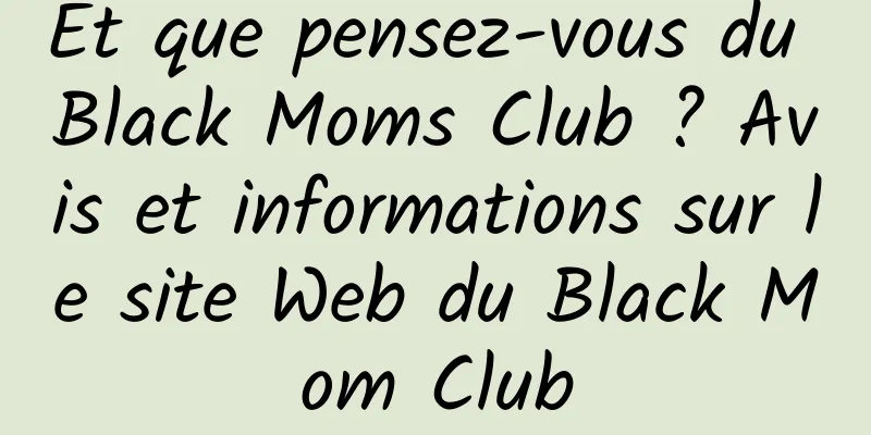 Et que pensez-vous du Black Moms Club ? Avis et informations sur le site Web du Black Mom Club