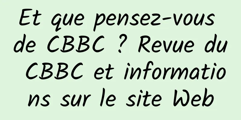 Et que pensez-vous de CBBC ? Revue du CBBC et informations sur le site Web
