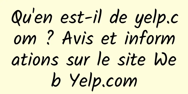Qu'en est-il de yelp.com ? Avis et informations sur le site Web Yelp.com