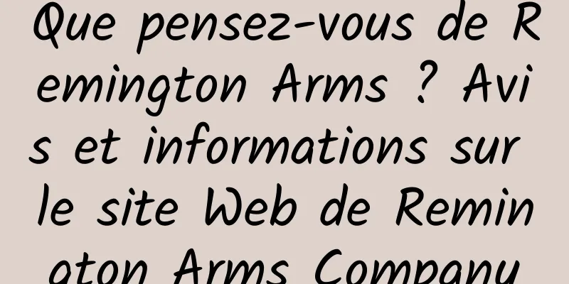 Que pensez-vous de Remington Arms ? Avis et informations sur le site Web de Remington Arms Company